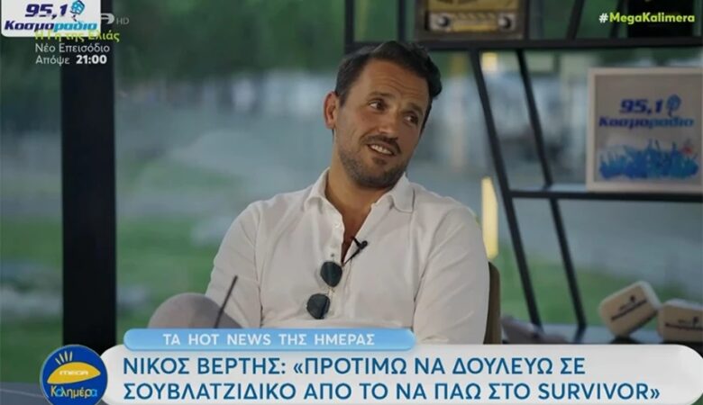 Νίκος Βέρτης: Θα προτιμούσα να δουλεύω σε σουβλατζίδικο χωρίς μισθό, παρά να πάω στο Survivor